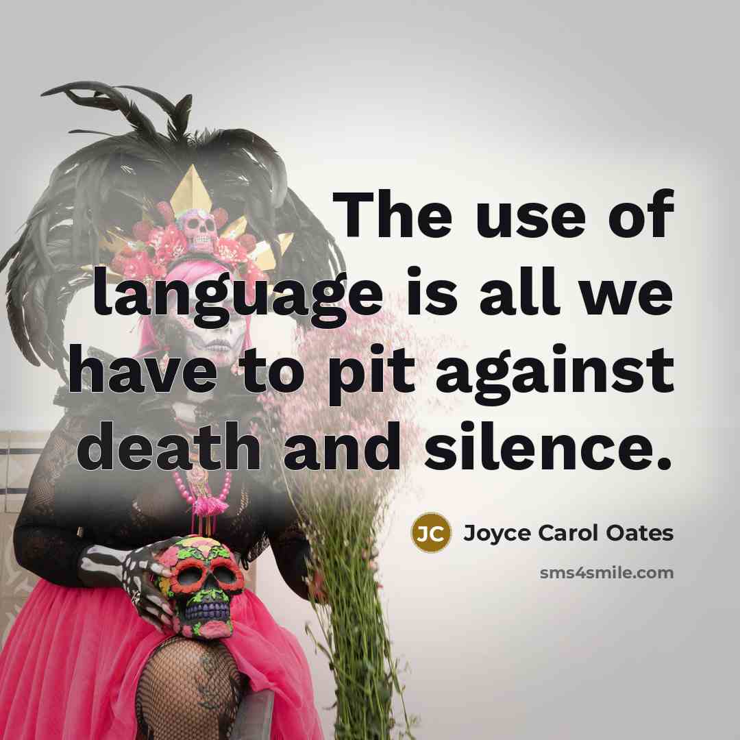“The use of language is all we have to pit…” quote by Joyce Carol Oates