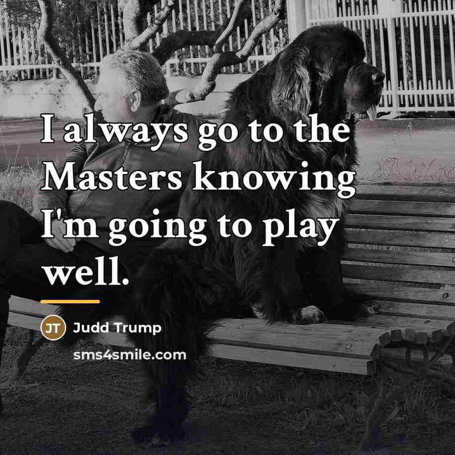 “I always go to the Masters knowing I'm going to…” quote by Judd Trump
