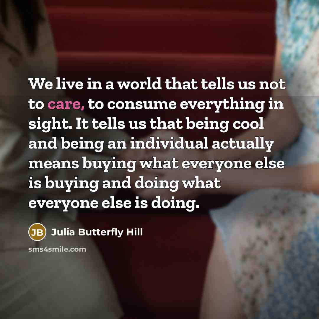 “We live in a world that tells us not to…” quote by Julia Butterfly Hill