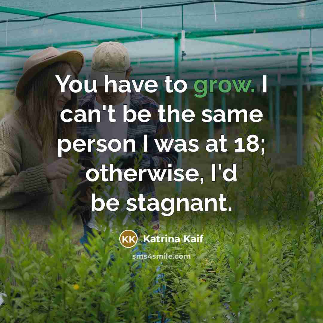 “You have to grow. I can't be the same person…” quote by Katrina Kaif