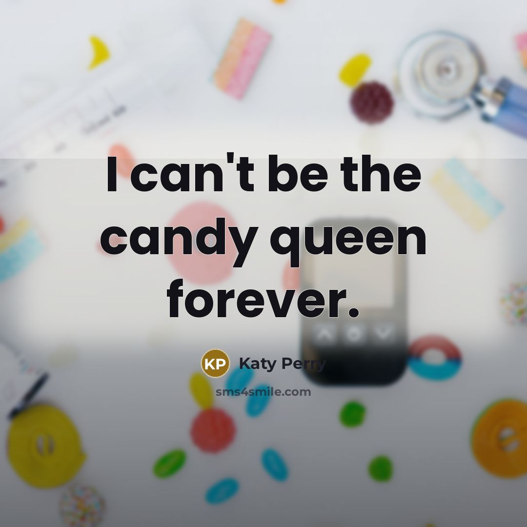 “I can't be the candy queen forever.…” quote by Katy Perry