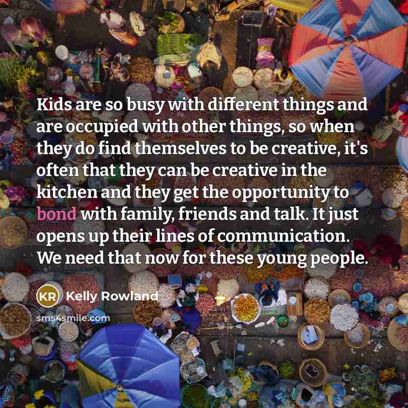 “Kids are so busy with different things and are occupied…” quote by Kelly Rowland