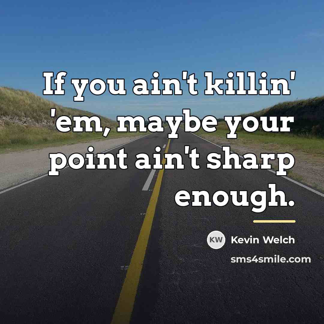 “If you ain't killin' 'em, maybe your point ain't sharp…” quote by Anonymous
