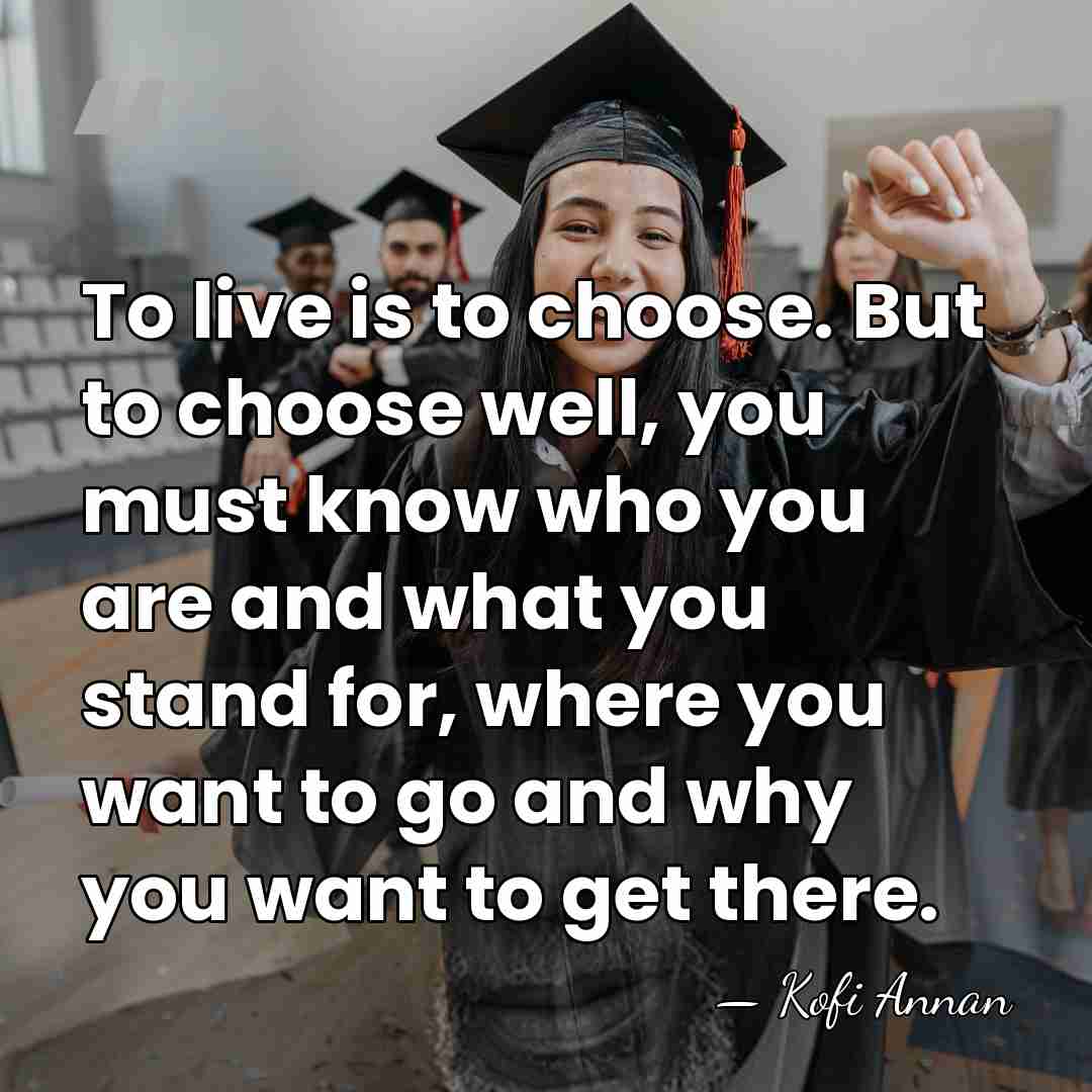 To live is to choose. But to choose well, you must know&hellip; - Kofi Annan