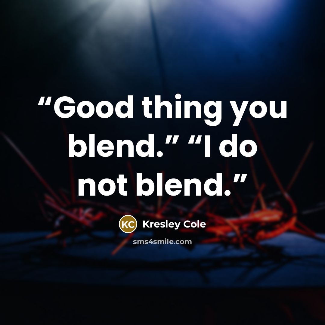 “Good thing you blend.” “I do not blend.” quote by Kresley Cole