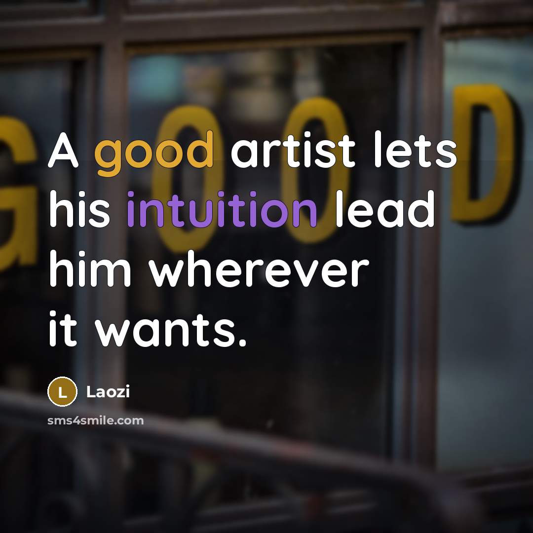 “A good artist lets his intuition lead him wherever it…” quote by Laozi