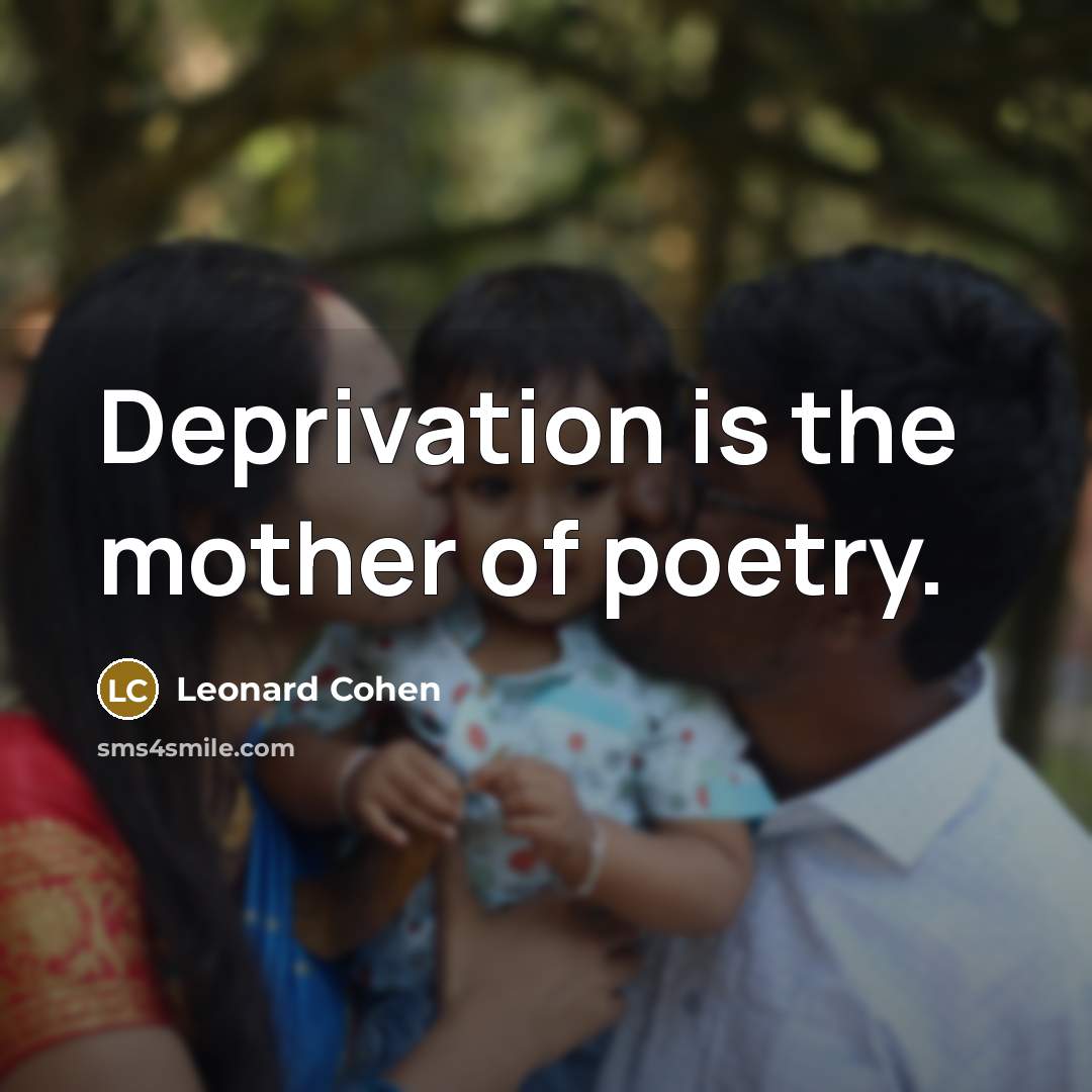 “Deprivation is the mother of poetry.…” quote by Leonard Cohen