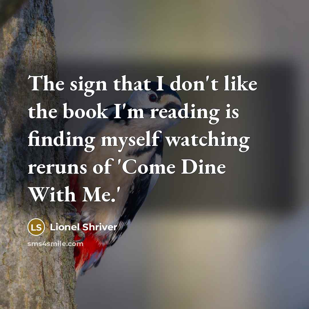 “The sign that I don't like the book I'm reading…” quote by Lionel Shriver