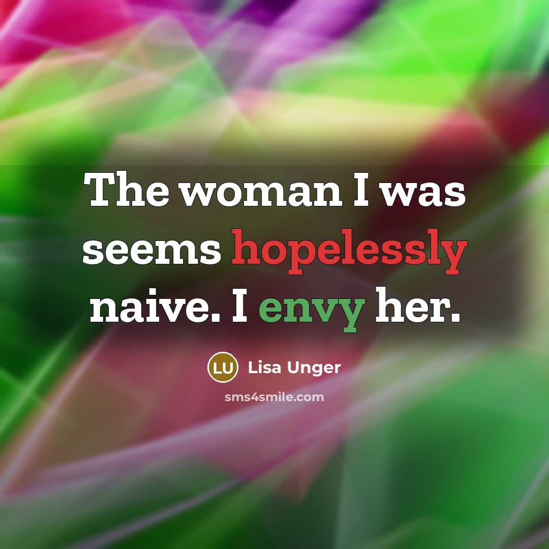 “The woman I was seems hopelessly naive. I envy her.…” quote by Lisa Unger