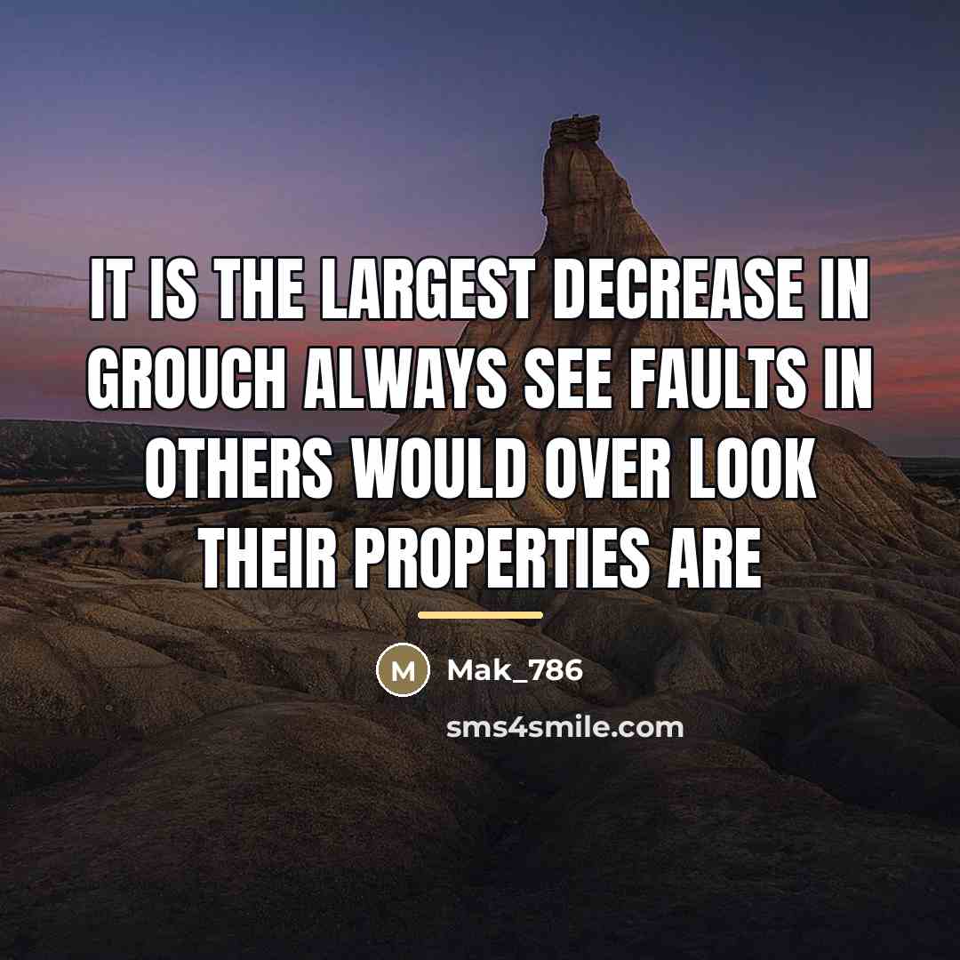 “It is the largest decrease in grouch always see faults…” quote by Mak_786