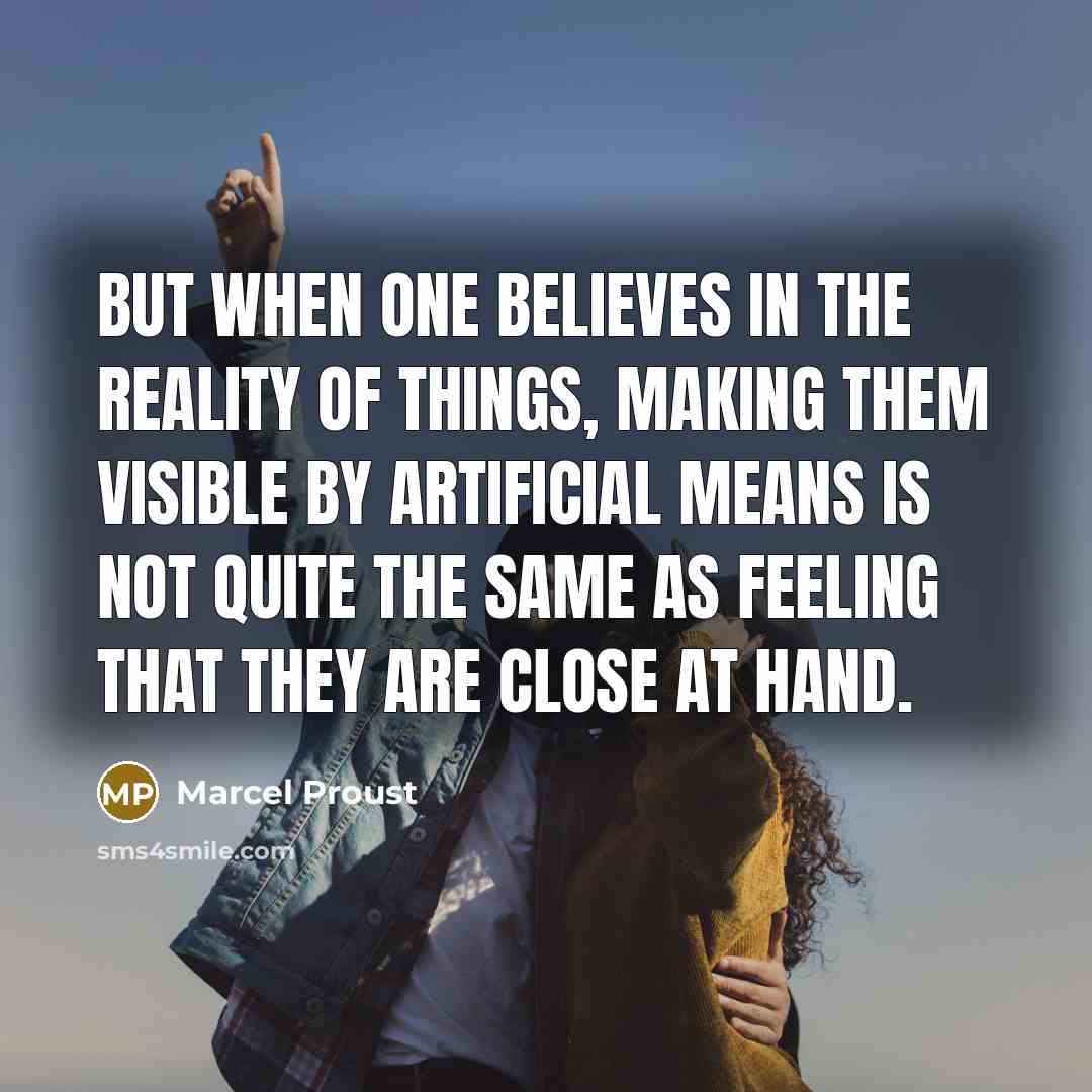 “But when one believes in the reality of things, making…” quote by Marcel Proust