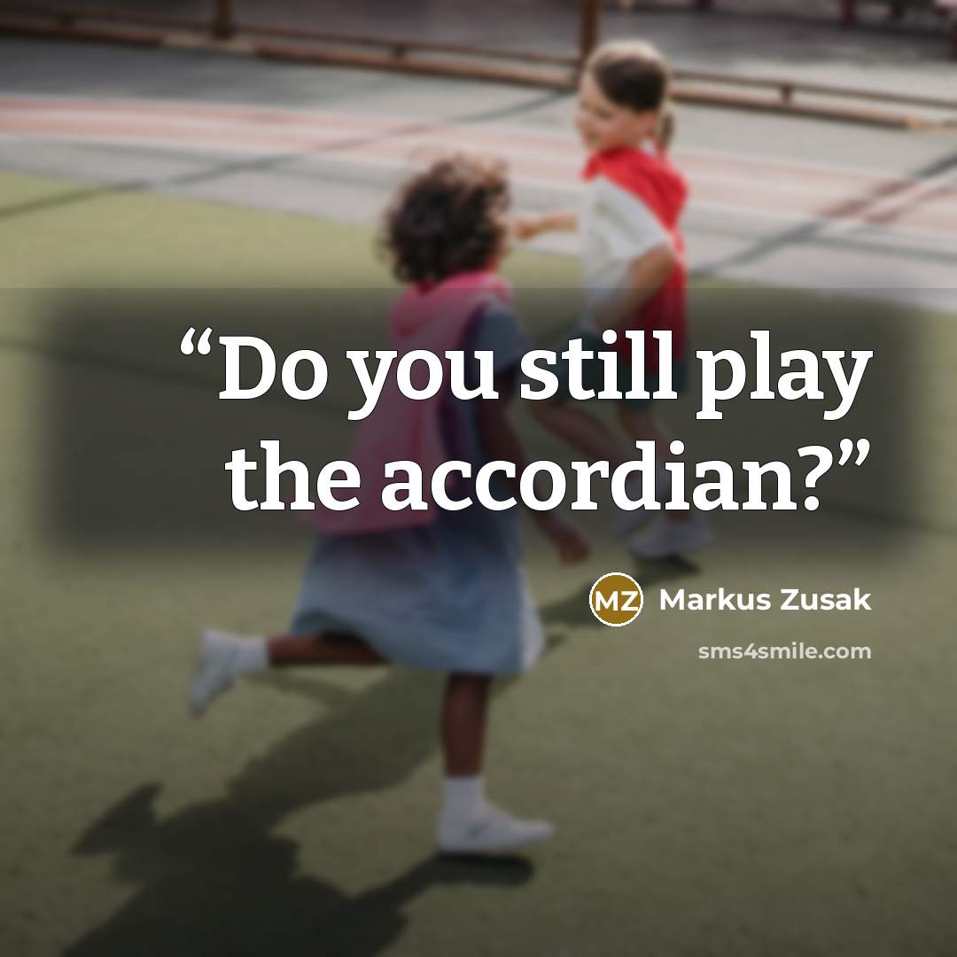 “Do you still play the accordian?” quote by Markus Zusak