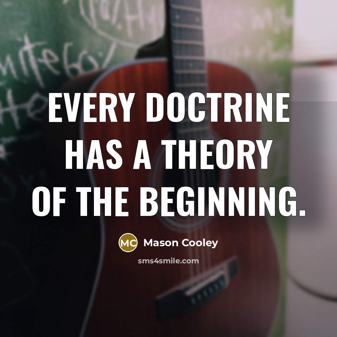 “Every doctrine has a theory of the beginning.…” quote by Mason Cooley
