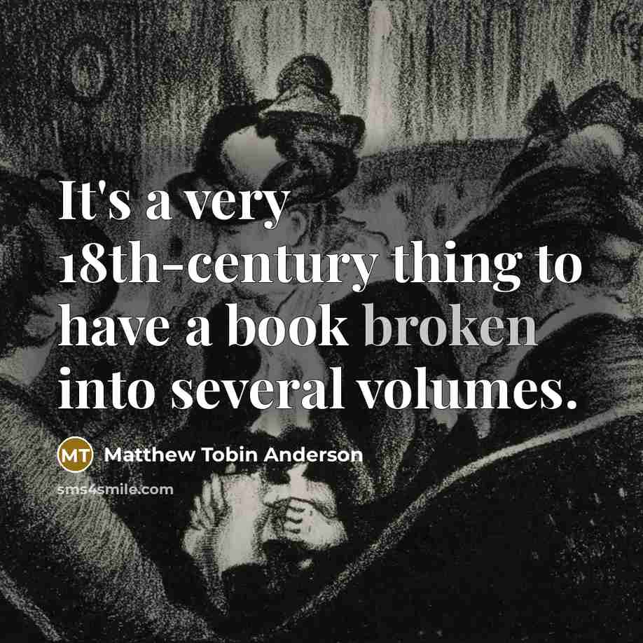 “It's a very 18th-century thing to have a book broken…” quote by Matthew Tobin Anderson
