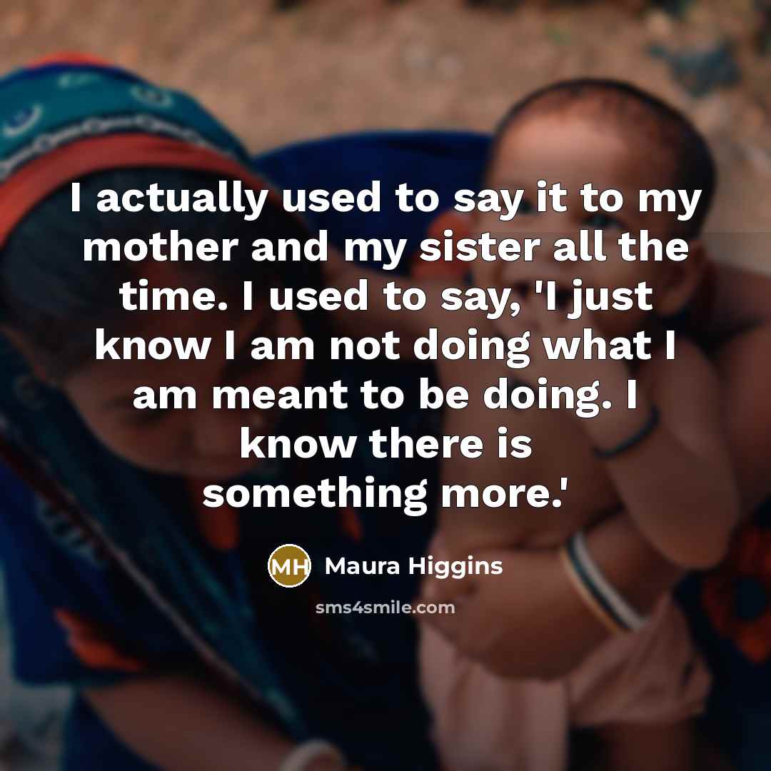 “I actually used to say it to my mother and…” quote by Maura Higgins