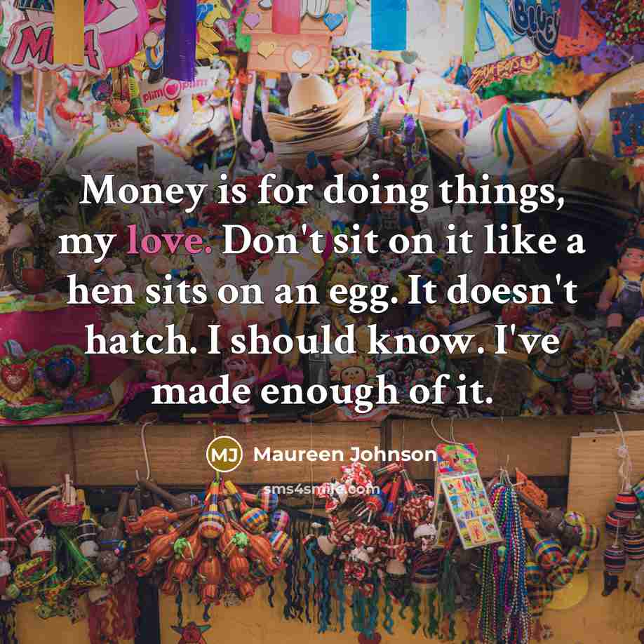 “Money is for doing things, my love. Don't sit on…” quote by Maureen Johnson