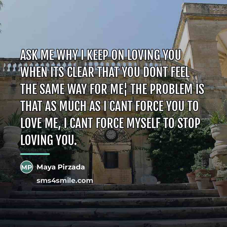 “Ask me why I keep on loving you when its…” quote by Maya Pirzada