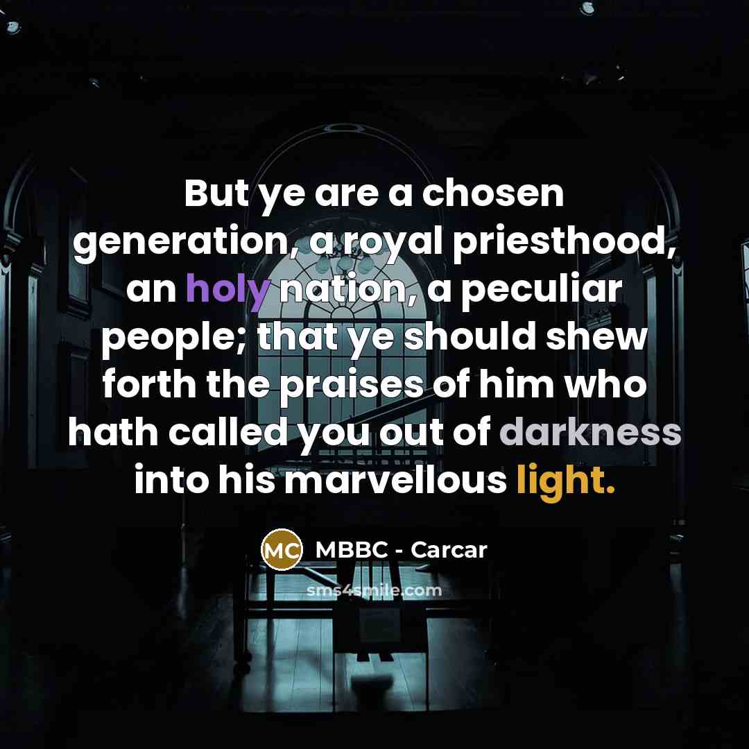 “But ye are a chosen generation, a royal priesthood, an holy nation, a peculiar people; that ye should shew forth the praises of him who hath called you out of darkness into his marvellous light.” quote by MBBC - Carcar