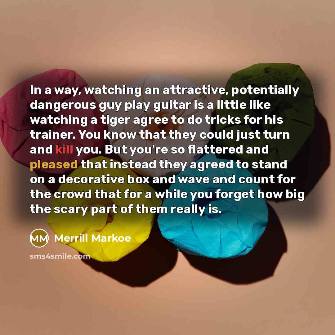 “In a way, watching an attractive, potentially dangerous guy play…” quote by Merrill Markoe