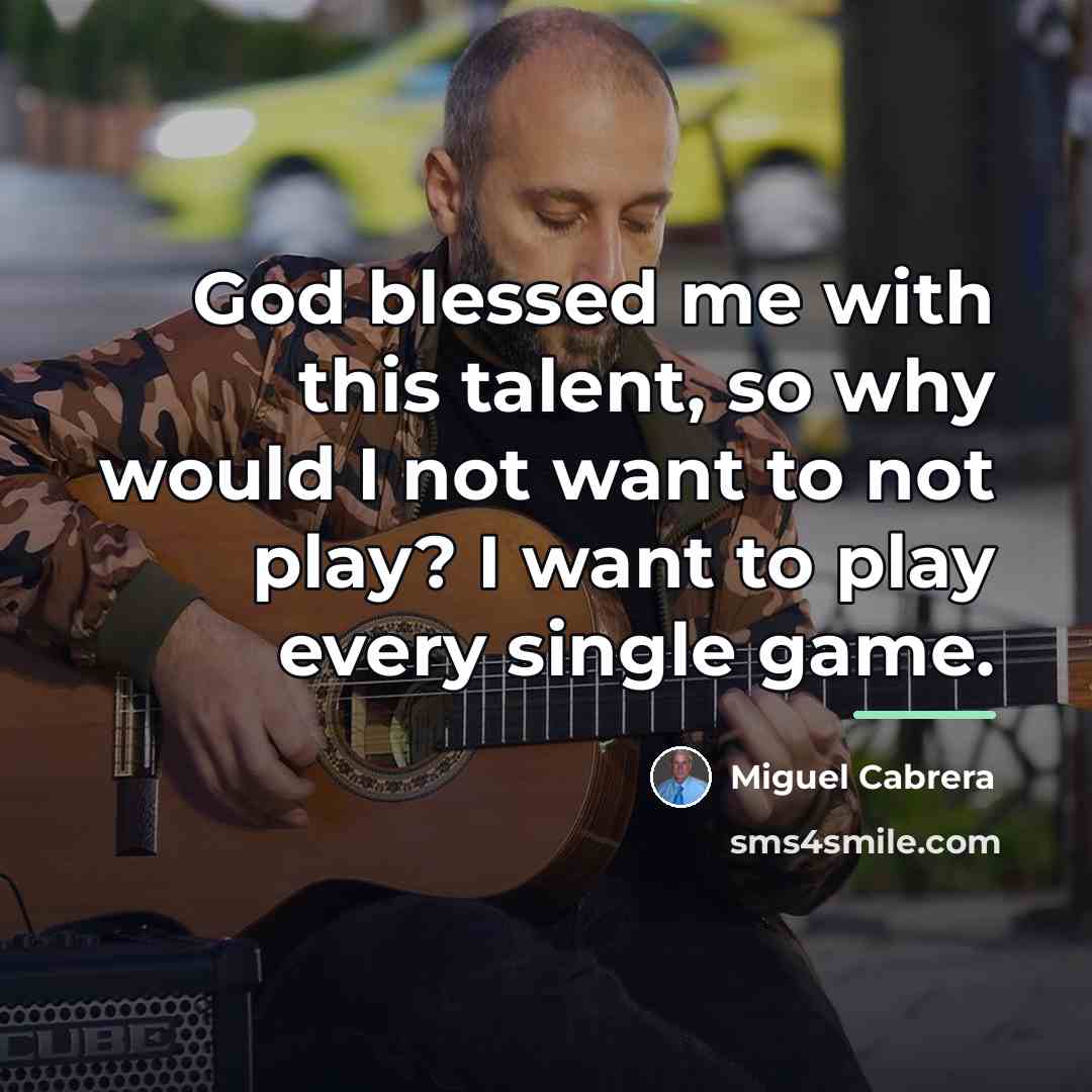 “God blessed me with this talent, so why would I…” quote by Miguel Cabrera