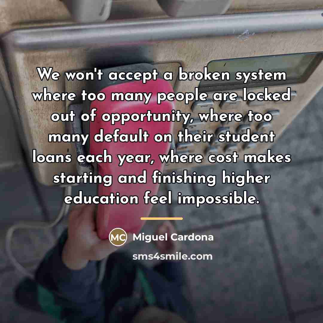 “We won't accept a broken system where too many people…” quote by Miguel Cardona