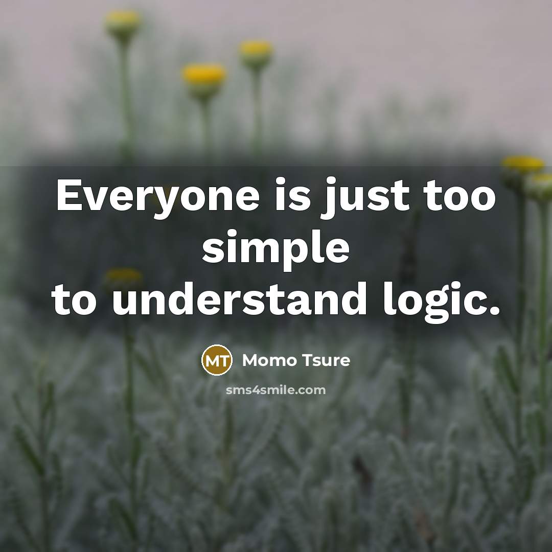 “Everyone is just too simple to understand logic.” quote by Momo Tsure