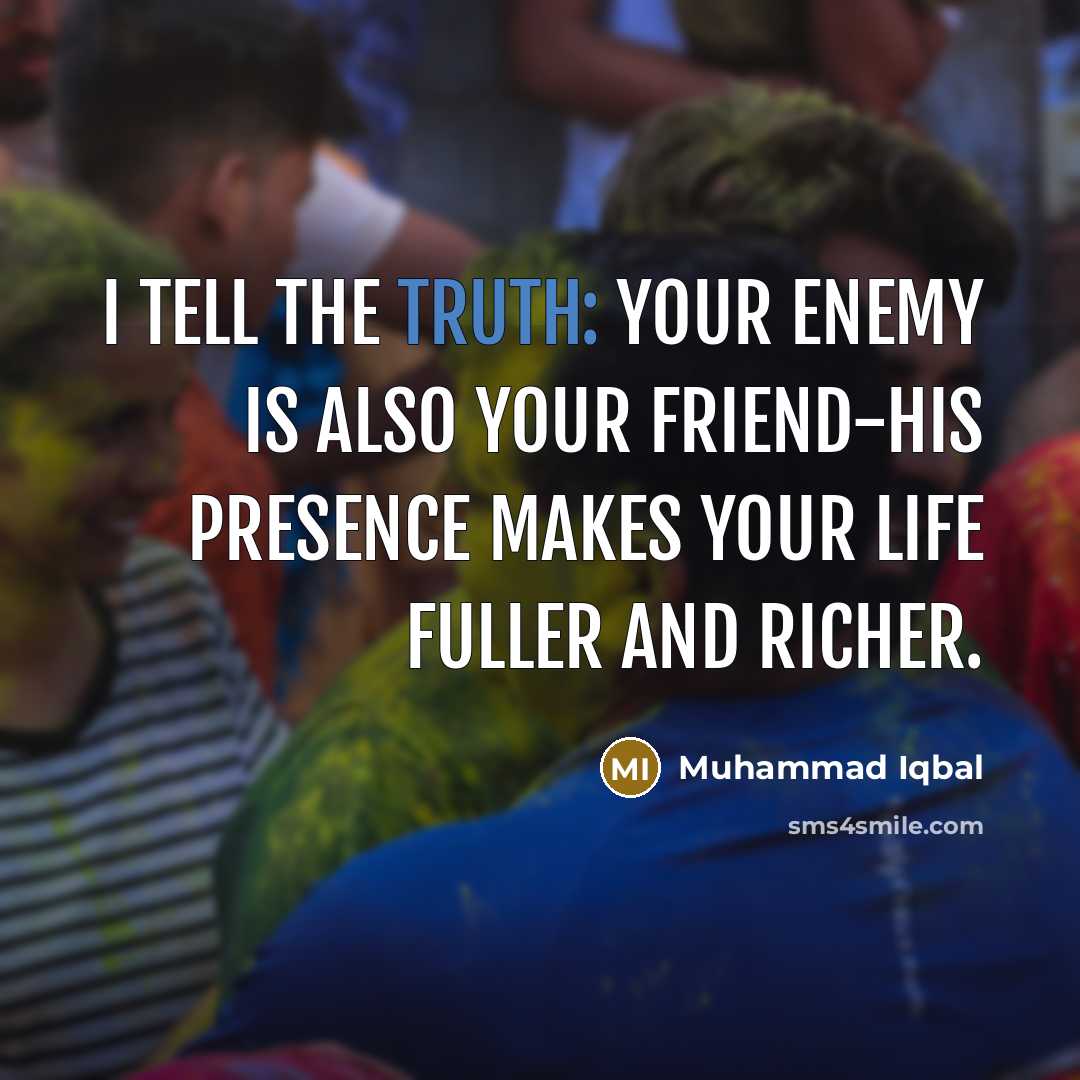 “I tell the truth: your enemy is also your friend-his…” quote by Muhammad Iqbal