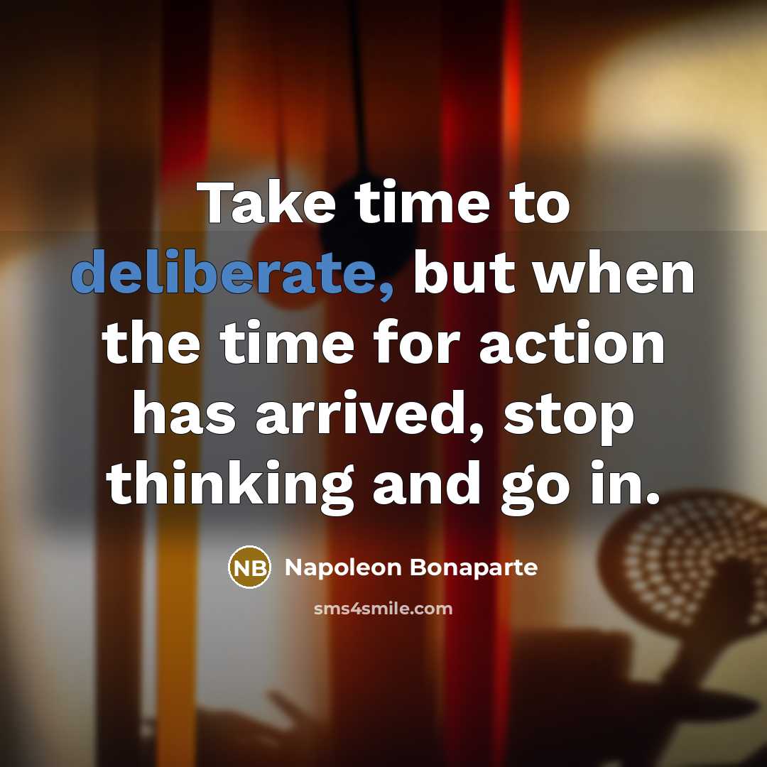 “Take time to deliberate, but when the time for action…” quote by Napoleon Bonaparte