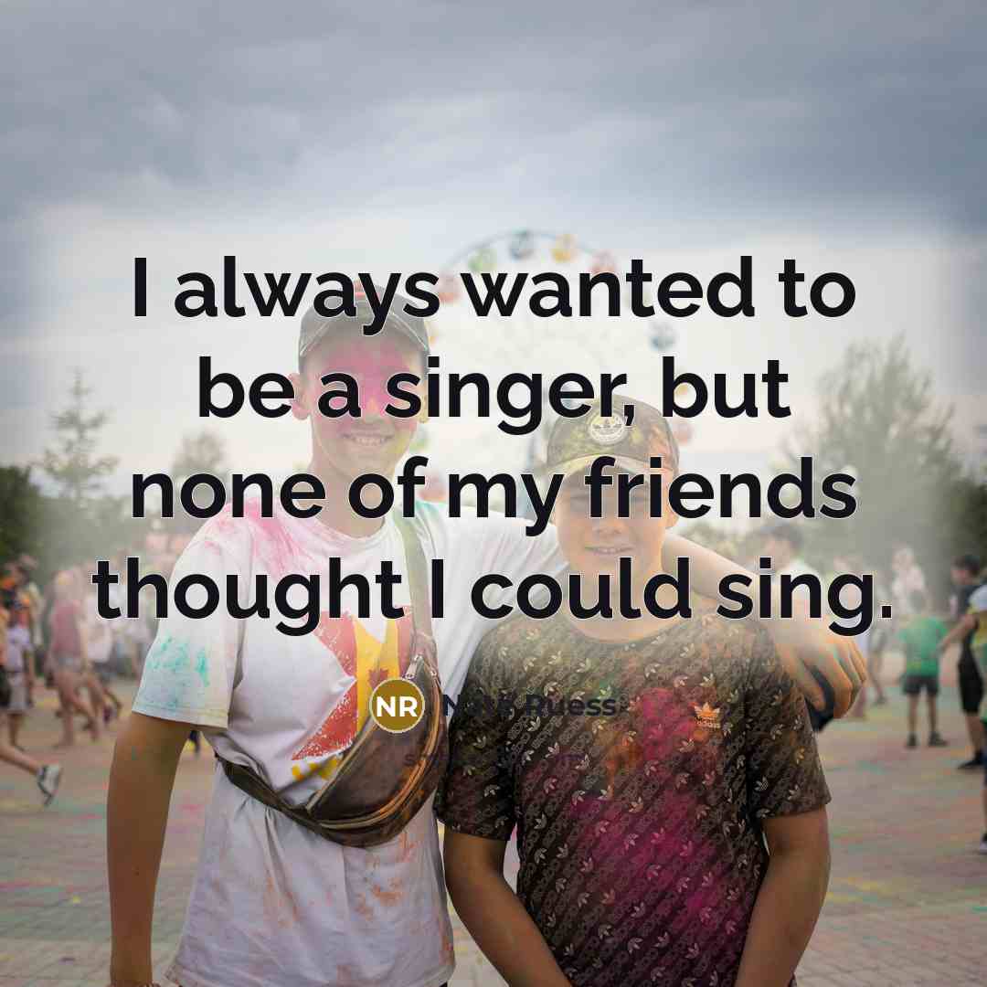 “I always wanted to be a singer, but none of…” quote by Nate Ruess