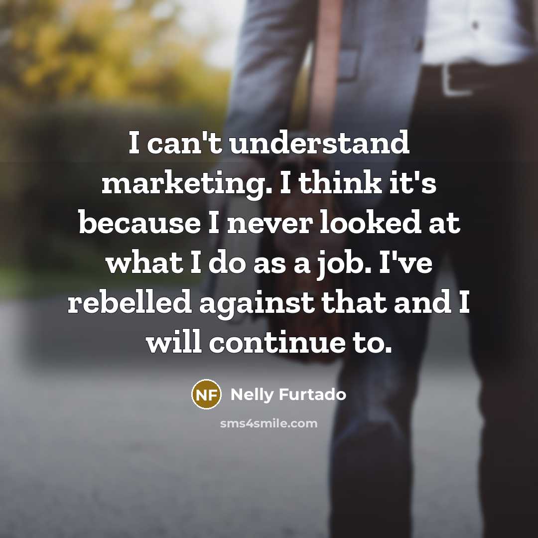 “I can't understand marketing. I think it's because I never…” quote by Nelly Furtado