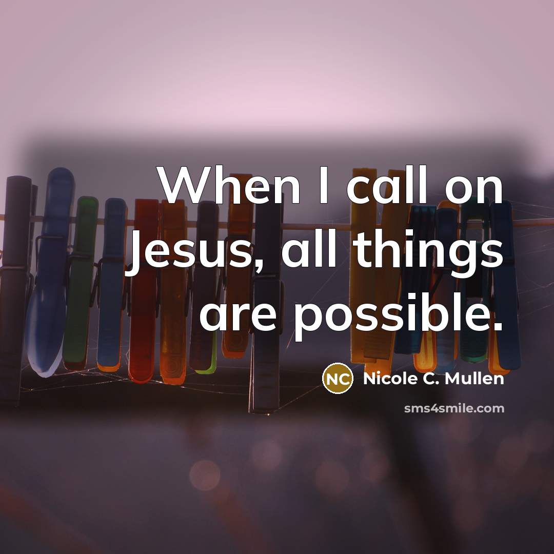“When I call on Jesus, all things are possible.…” quote by Nicole C. Mullen