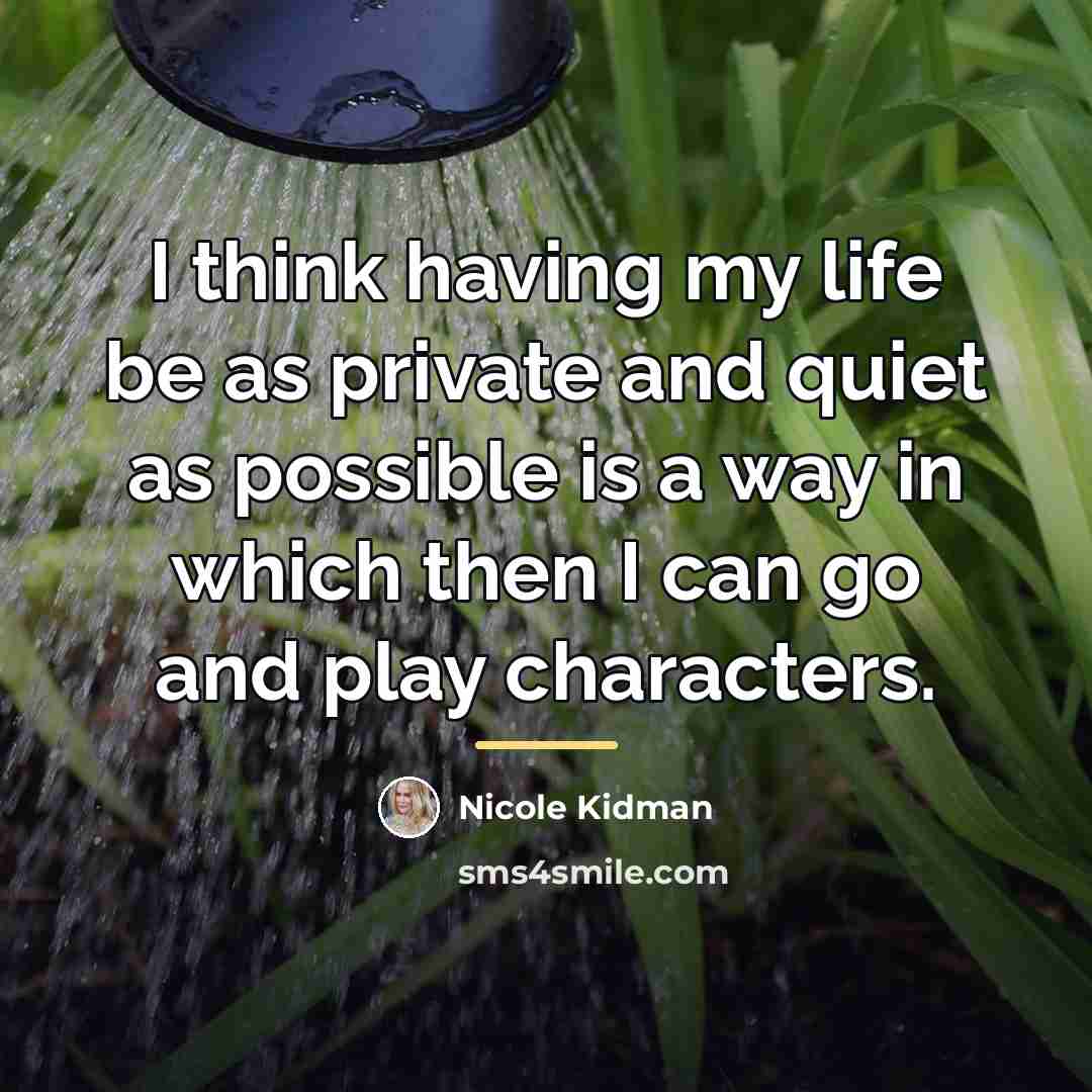 “I think having my life be as private and quiet…” quote by Nicole Kidman