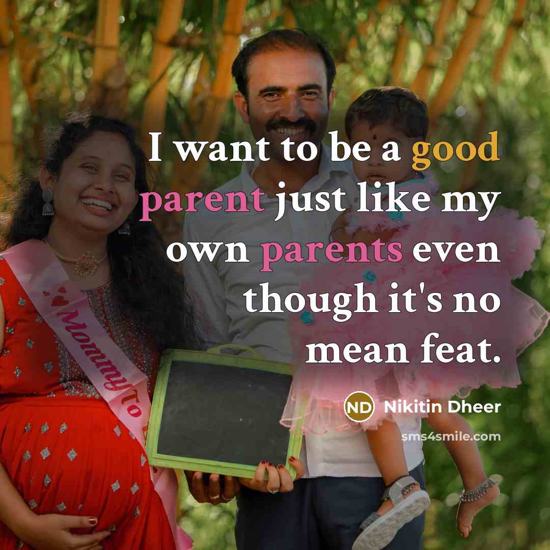 “I want to be a good parent just like my…” quote by Nikitin Dheer