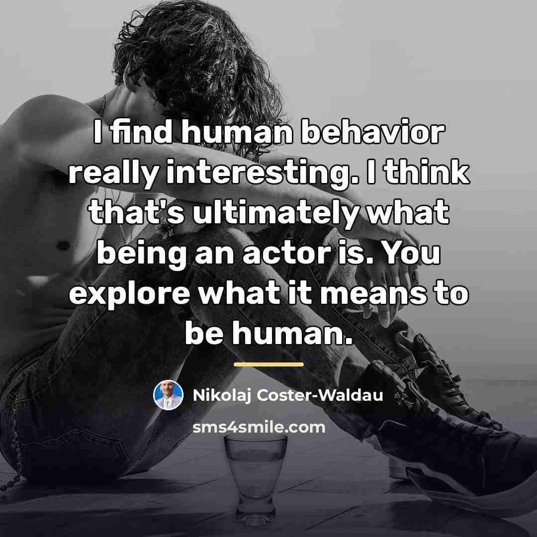 “I find human behavior really interesting. I think that's ultimately…” quote by Nikolaj Coster-Waldau