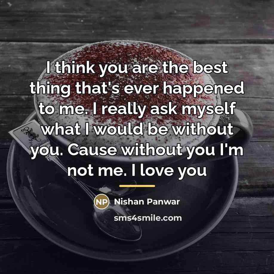 “I think you are the best thing that's ever happened…” quote by Nishan Panwar