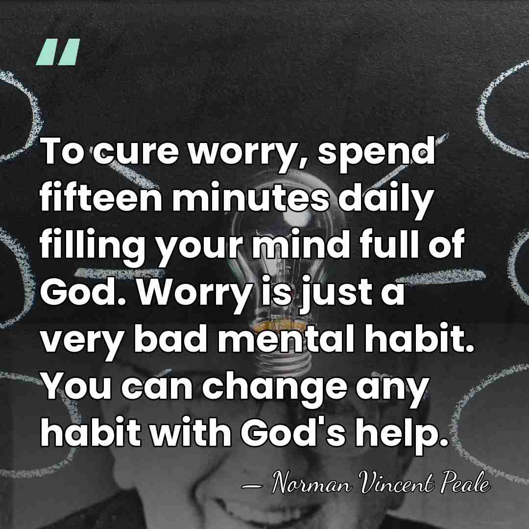 To cure worry, spend fifteen minutes daily filling your mind full of&hellip; - Norman Vincent Peale