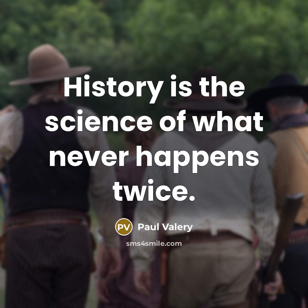 “History is the science of what never happens twice.” quote by Paul Valery