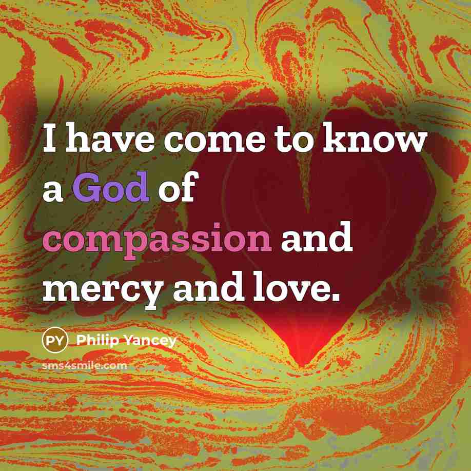 “I have come to know a God of compassion and…” quote by Philip Yancey