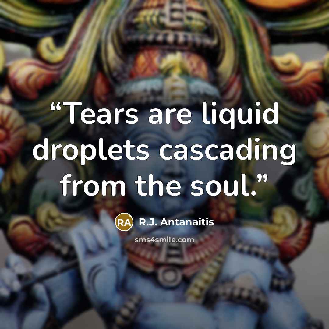 “Tears are liquid droplets cascading from the soul.” quote by R.J. Antanaitis