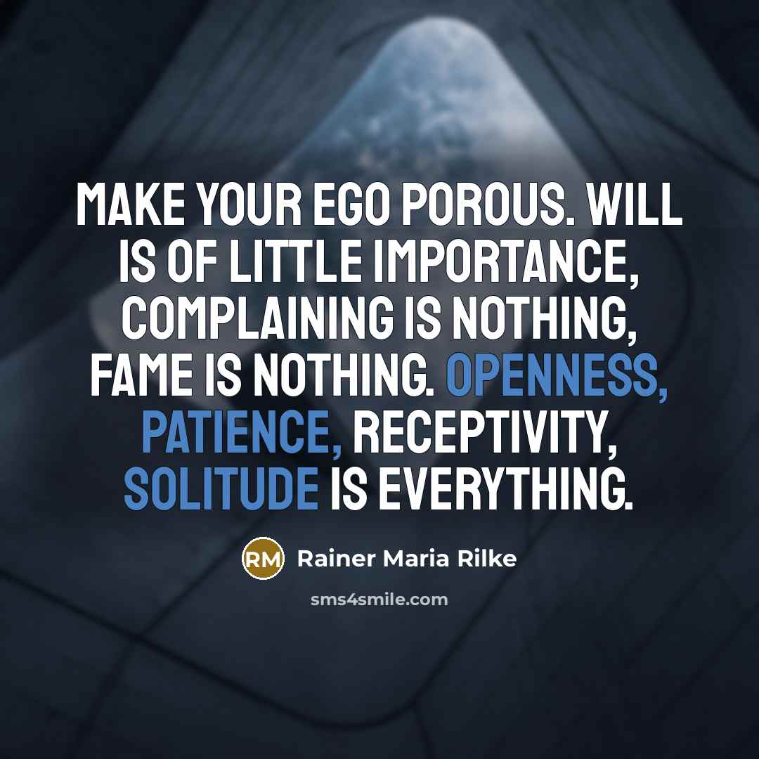 “Make your ego porous. Will is of little importance, complaining…” quote by Rainer Maria Rilke