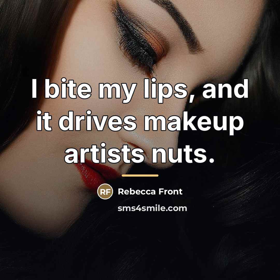 “I bite my lips, and it drives makeup artists nuts.…” quote by Rebecca Front