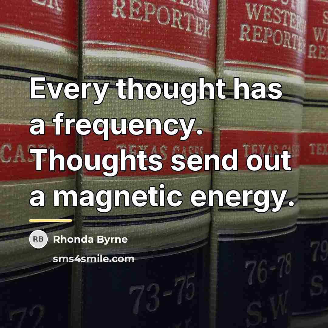 “Every thought has a frequency. Thoughts send out a magnetic…” quote by Rhonda Byrne