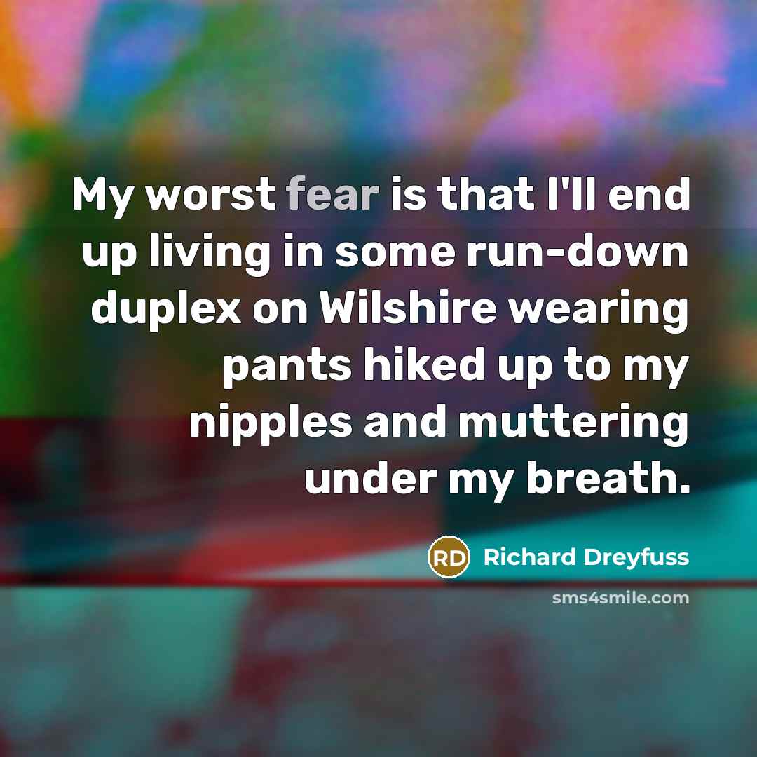 “My worst fear is that I'll end up living in…” quote by Richard Dreyfuss