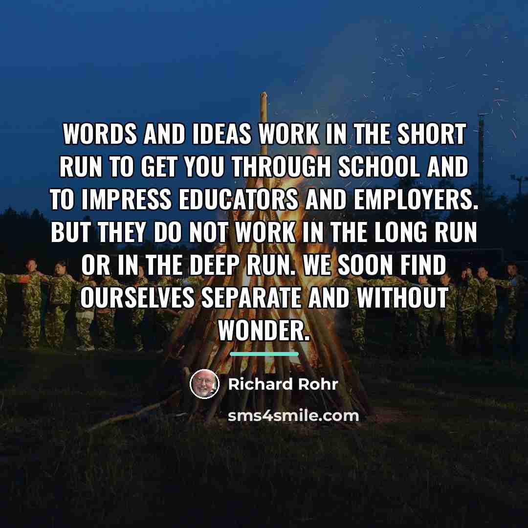 “Words and ideas work in the short run to get…” quote by Richard Rohr