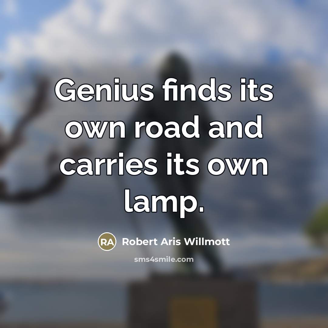 “Genius finds its own road and carries its own lamp.…” quote by Robert Aris Willmott