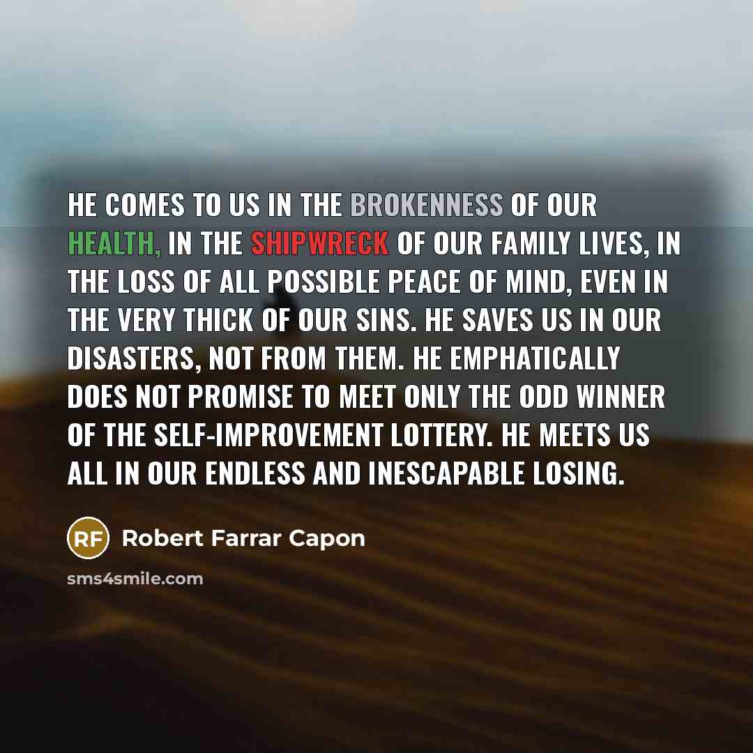 “He comes to us in the brokenness of our health,…” quote by Robert Farrar Capon