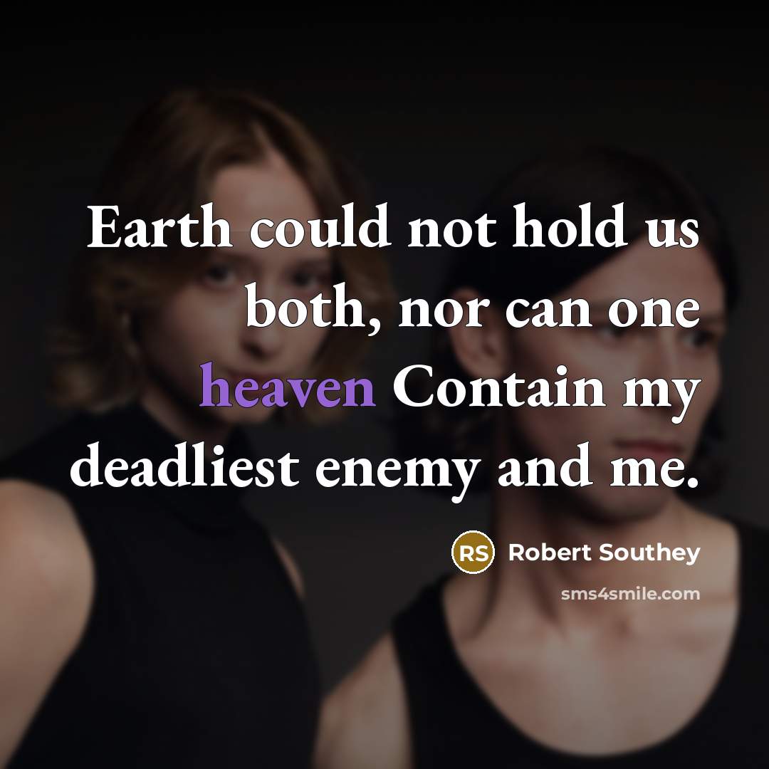 “Earth could not hold us both, nor can one heaven…” quote by Robert Southey