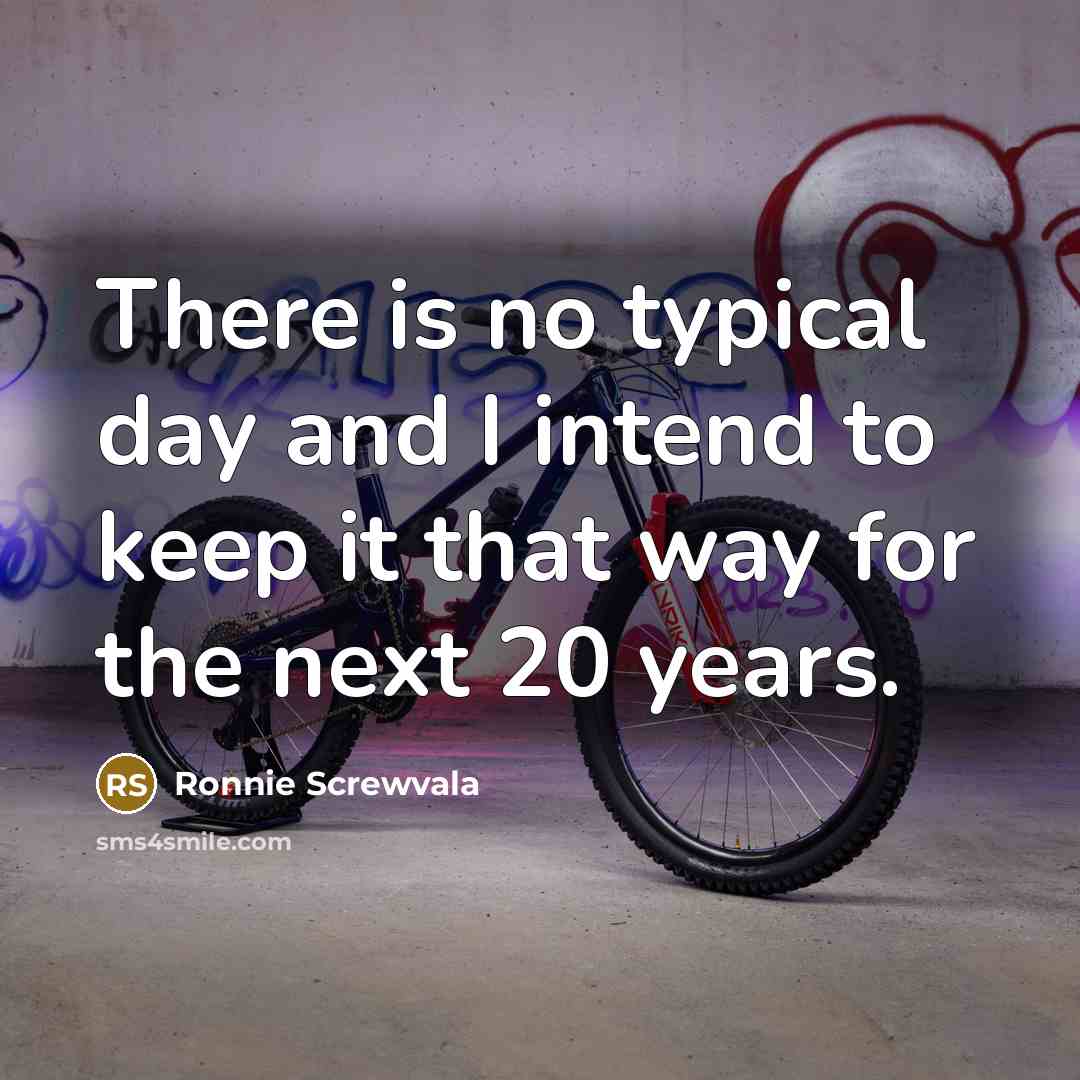 “There is no typical day and I intend to keep…” quote by Ronnie Screwvala