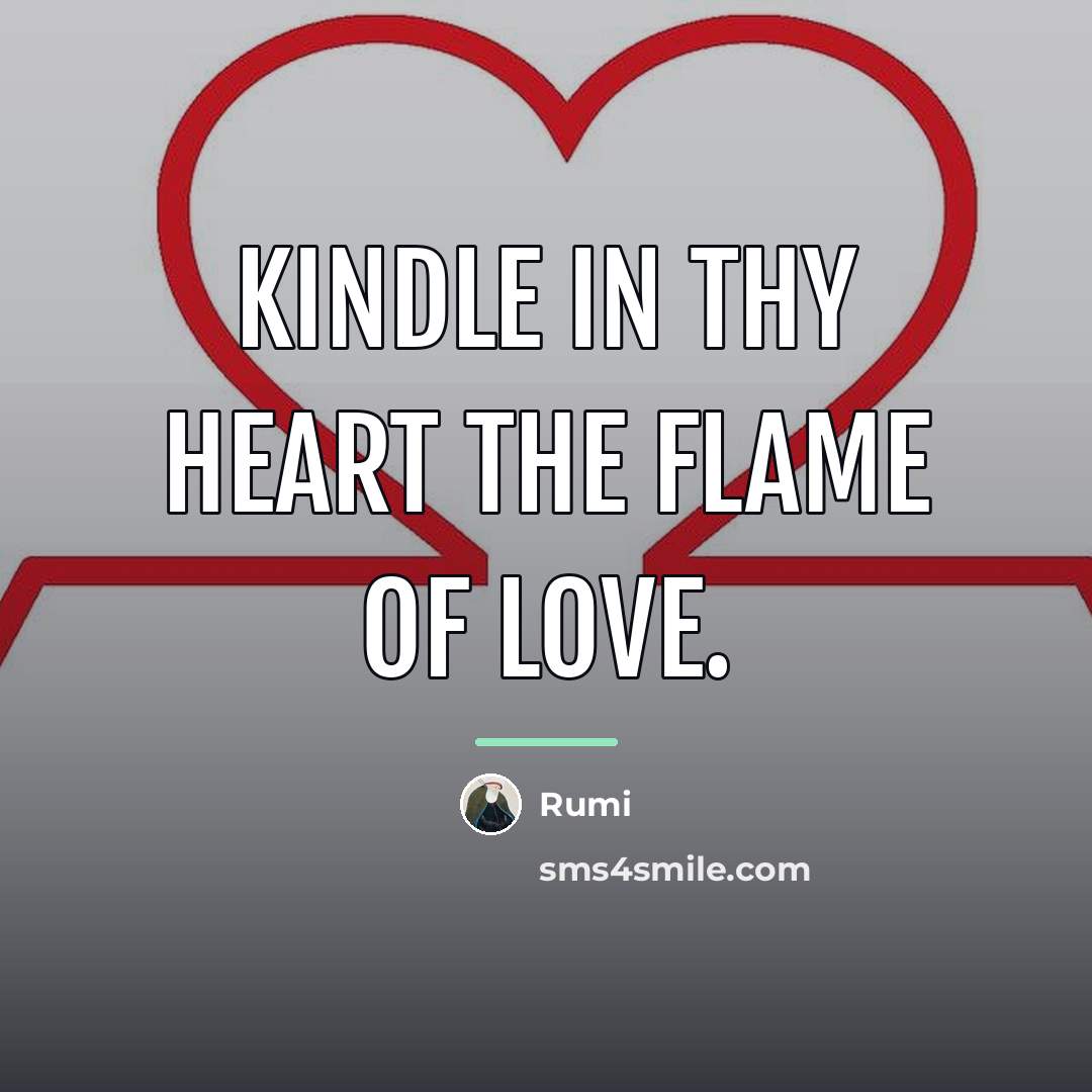 “Kindle in thy heart the flame of love.…” quote by Rumi