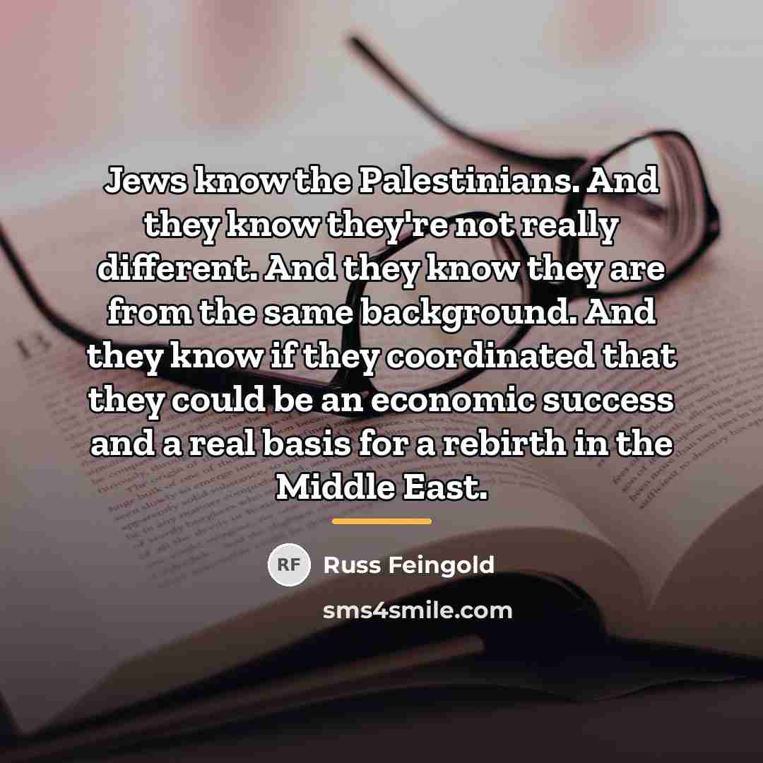 “Jews know the Palestinians. And they know they're not really…” quote by Russ Feingold